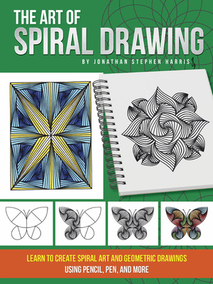 The Art of Spiral Drawing: Learn to Create Spiral Art and Geometric Drawings Using Pencil, Pen, and More - Jonathan Stephen Harris