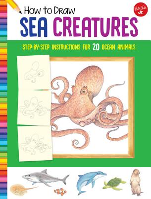 How to Draw Sea Creatures: Step-By-Step Instructions for 20 Ocean Animals - Russell Farrell