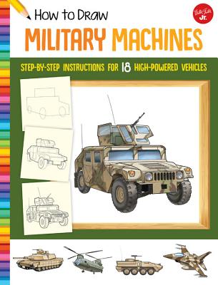 How to Draw Military Machines: Step-By-Step Instructions for 18 High-Powered Vehicles - Tom Lapadula
