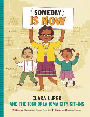 Someday Is Now: Clara Luper and the 1958 Oklahoma City Sit-Ins - Olugbemisola Rhuday-perkovich