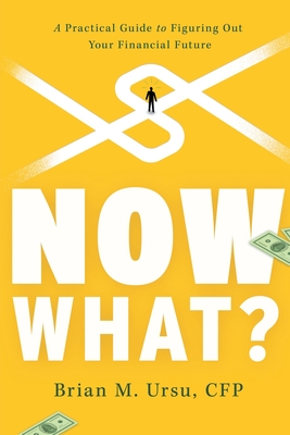 Now What?: A Practical Guide to Figuring Out Your Financial Future - Brian M. Ursu