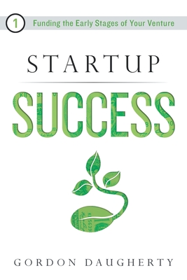 Startup Success: Funding the Early Stages of Your Venture - Gordon Daugherty