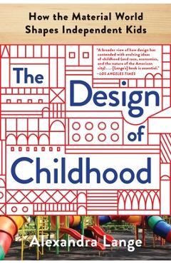 Coperta cărții 'The Design of Childhood: How the Material World Shapes Independent Kids - Alexandra Lange'