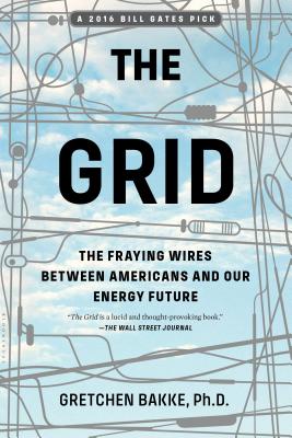 The Grid: The Fraying Wires Between Americans and Our Energy Future - Gretchen Bakke