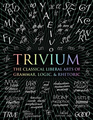 Trivium: The Classical Liberal Arts of Grammar, Logic, & Rhetoric - John Michell