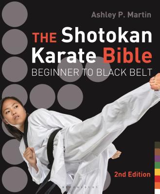The Shotokan Karate Bible: Beginner to Black Belt - Ashley P. Martin