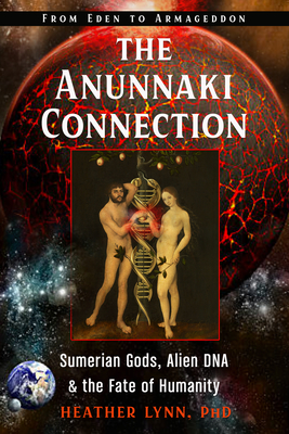 The Anunnaki Connection: Sumerian Gods, Alien Dna, and the Fate of Humanity (from Eden to Armageddon) - Heather Lynn