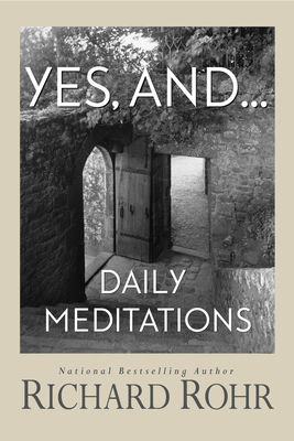 Yes, And...: Daily Meditations - Richard Rohr