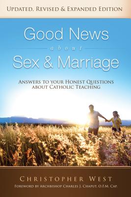 Good News about Sex and Marriage: Answers to Your Honest Questions about Catholic Teaching - Christopher West