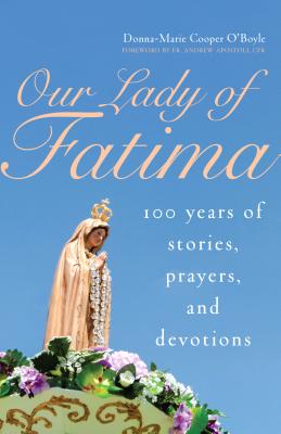 Our Lady of Fatima: 100 Years of Stories, Prayers, and Devotions - Donna-marie Cooper O'boyle