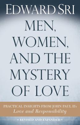 Men, Women, and the Mystery of Love: Practical Insights from John Paul II's Love and Responsibility - Edward Sri