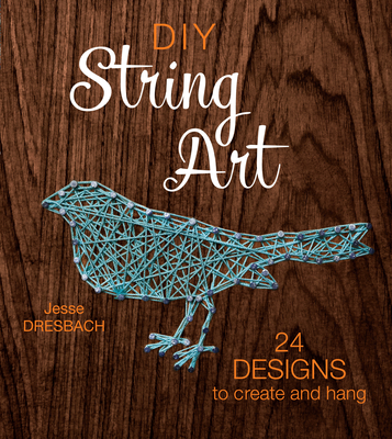DIY String Art: 24 Designs to Create and Hang - Jesse Dresbach
