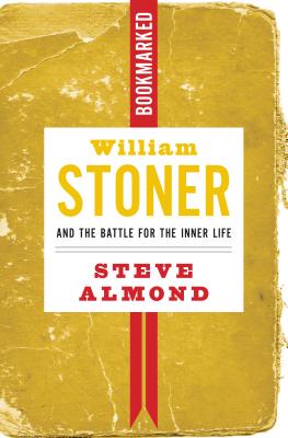 William Stoner and the Battle for the Inner Life: Bookmarked - Steve Almond