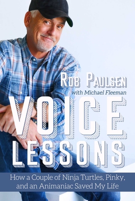 Voice Lessons: How a Couple of Ninja Turtles, Pinky, and an Animaniac Saved My Life - Rob Paulsen