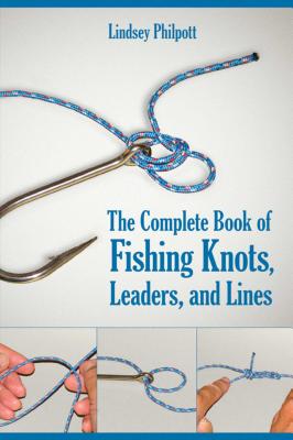 The Complete Book of Fishing Knots, Leaders, and Lines - Lindsey Philpott