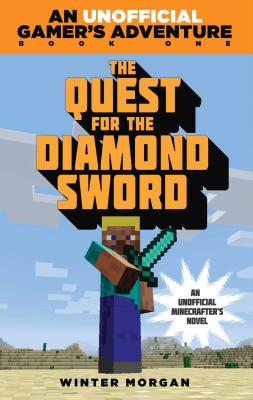 The Quest for the Diamond Sword: An Unofficial Gamer''s Adventure, Book One - Winter Morgan