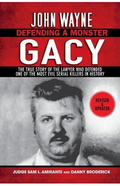 John Wayne Gacy: Defending a Monster: The True Story of the Lawyer Who Defended One of the Most Evil Serial Killers in History - Sam L. Amirante