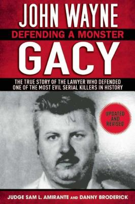John Wayne Gacy: Defending a Monster: The True Story of the Lawyer Who Defended One of the Most Evil Serial Killers in History - Sam L. Amirante