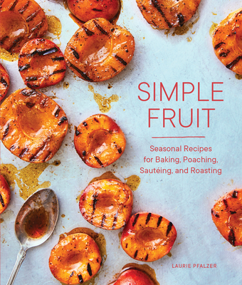Simple Fruit: Seasonal Recipes for Baking, Poaching, Saut�ing, and Roasting - Laurie Pfalzer