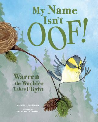 My Name Isn't Oof!: Warren the Warbler Takes Flight - Michael Galligan