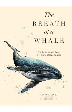 The Breath of a Whale: The Science and Spirit of Pacific Ocean Giants - Leigh Calvez