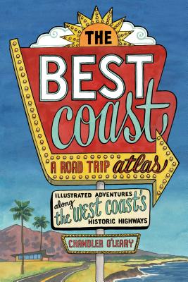 The Best Coast: A Road Trip Atlas: Illustrated Adventures Along the West Coast's Historic Highways - Chandler O'leary