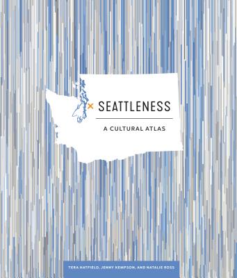 Seattleness: A Cultural Atlas - Tera Hatfield