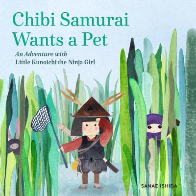 Chibi Samurai Wants a Pet: An Adventure with Little Kunoichi the Ninja Girl - Sanae Ishida