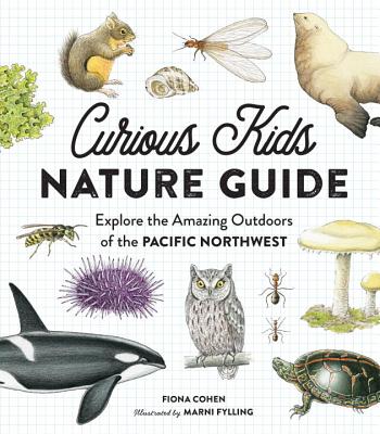 Curious Kids Nature Guide: Explore the Amazing Outdoors of the Pacific Northwest - Fiona Cohen