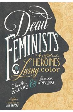 Poza produsului Dead Feminists: Historic Heroines in Living Color - Chandler O'leary