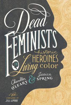 Dead Feminists: Historic Heroines in Living Color - Chandler O'leary