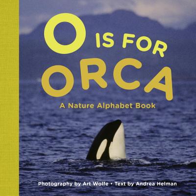 O Is for Orca: A Nature Alphabet Book - Art Wolfe