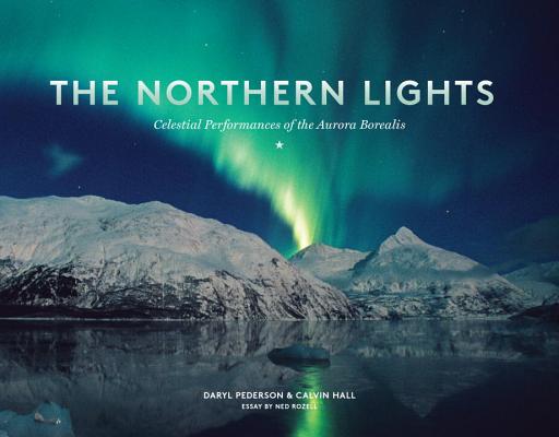 The Northern Lights: Celestial Performances of the Aurora Borealis - Daryl Pederson