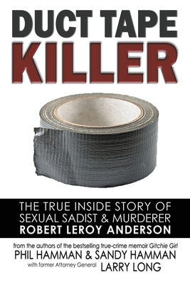 Duct Tape Killer: The True Inside Story of Sexual Sadist & Murderer Robert Leroy Anderson - Phil Hamman