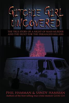 Gitchie Girl Uncovered: The True Story of a Night of Mass Murder and the Hunt for the Deranged Killers - Phil Hamman
