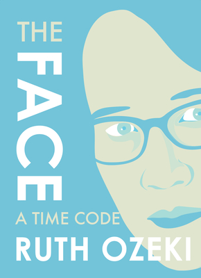 The Face: A Time Code - Ruth Ozeki