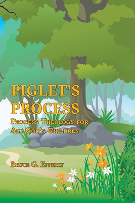 Piglet's Process: Process Theology for All God's Children - Bruce G. Epperly