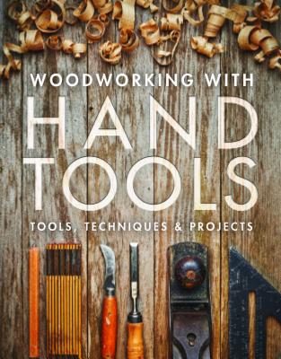 Woodworking with Hand Tools: Tools, Techniques & Projects - Editors Of Fine Woodworking