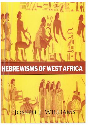 Hebrewisms of West Africa - Joseph J. Williams