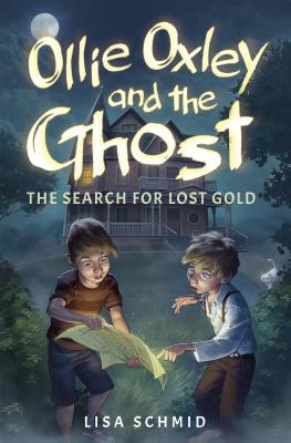 Ollie Oxley and the Ghost: The Search for Lost Gold - Lisa Schmid