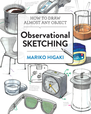 Observational Sketching: Hone Your Artistic Skills by Learning How to Observe and Sketch Everyday Objects - Mariko Higaki