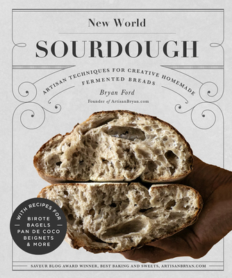 New World Sourdough: Artisan Techniques for Creative Homemade Fermented Breads; With Recipes for Birote, Bagels, Pan de Coco, Beignets, and - Bryan Ford