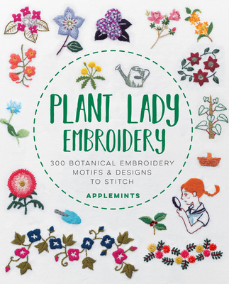 Plant Lady Embroidery: 300 Botanical Embroidery Motifs & Designs to Stitch - Applemints