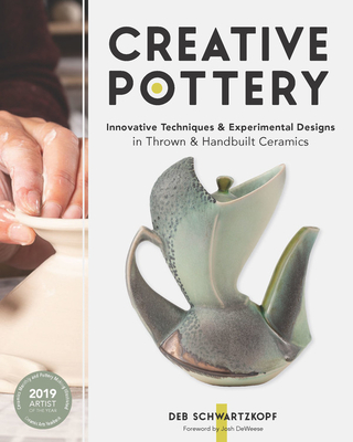 Creative Pottery: Innovative Techniques and Experimental Designs in Thrown and Handbuilt Ceramics - Deb Schwartzkopf