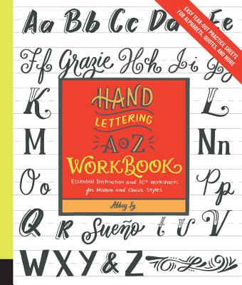 Hand Lettering A to Z Workbook: Essential Instruction and 80+ Worksheets for Modern and Classic Styles-Easy Tear-Out Practice Sheets for Alphabets, Qu - Abbey Sy