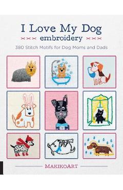 Poza produsului I Love My Dog Embroidery: 380 Stitch Motifs for Dog Moms and Dads - Oksana Kokovkina