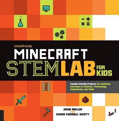 Unofficial Minecraft Stem Lab for Kids: Family-Friendly Projects for Exploring Concepts in Science, Technology, Engineering, and Math - John Miller