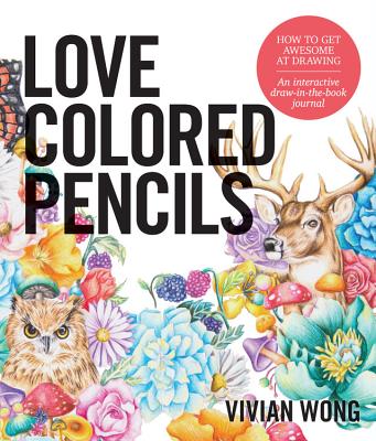 Love Colored Pencils: How to Get Awesome at Drawing: An Interactive Draw-In-The-Book Journal - Vivian Wong
