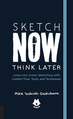 Sketch Now, Think Later: Jump Into Urban Sketching with Limited Time, Tools, and Techniques - Mike Yoshiaki Daikubara