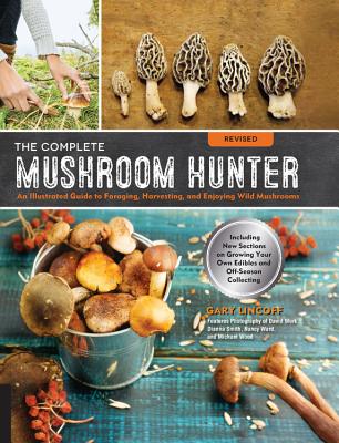 The Complete Mushroom Hunter, Revised: Illustrated Guide to Foraging, Harvesting, and Enjoying Wild Mushrooms - Including New Sections on Growing Your - Gary Lincoff